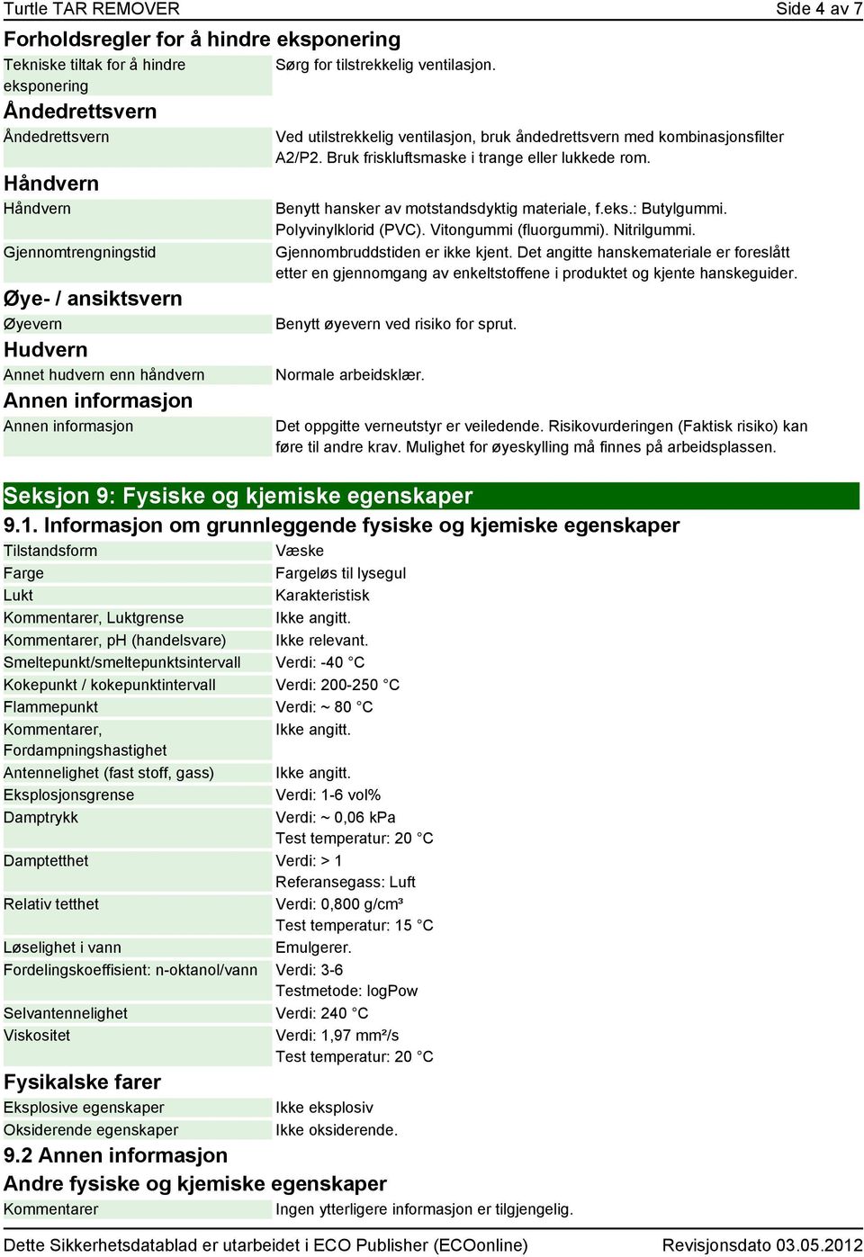 Bruk friskluftsmaske i trange eller lukkede rom. Benytt hansker av motstandsdyktig materiale, f.eks.: Butylgummi. Polyvinylklorid (PVC). Vitongummi (fluorgummi). Nitrilgummi.