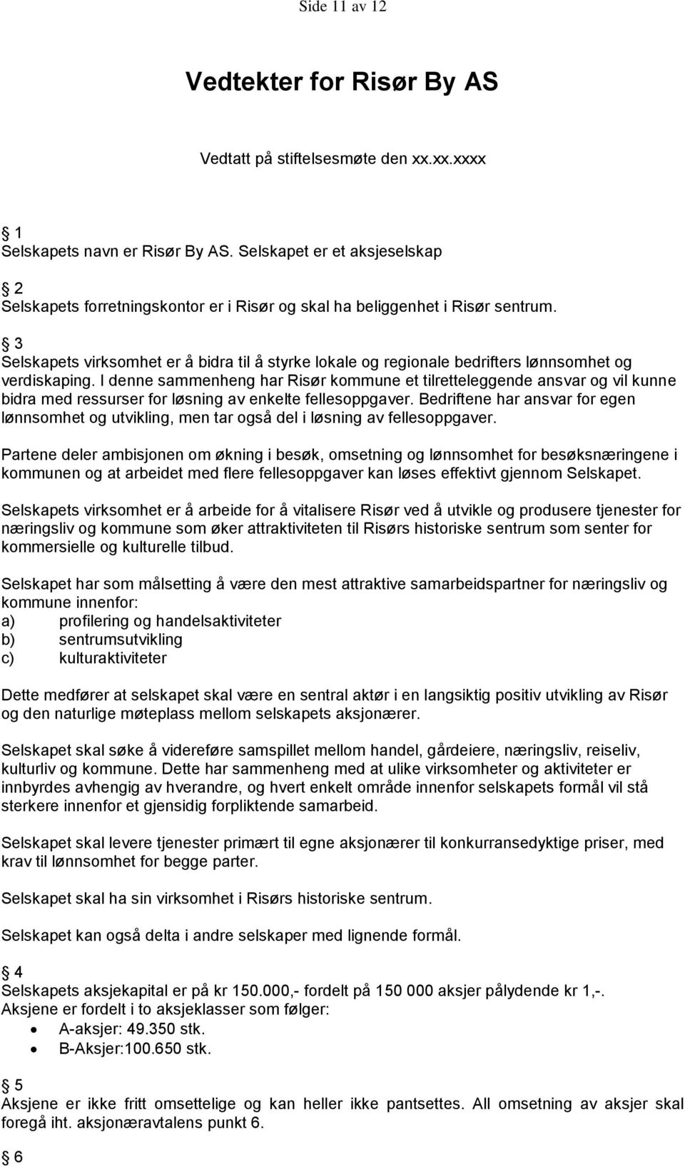 3 Selskapets virksomhet er å bidra til å styrke lokale og regionale bedrifters lønnsomhet og verdiskaping.