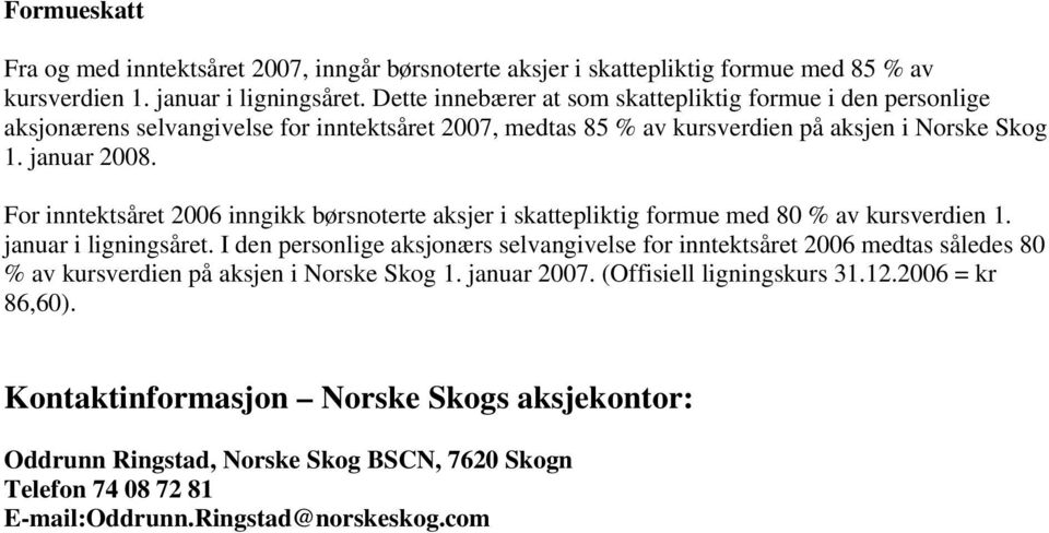 For inntektsåret 2006 inngikk børsnoterte aksjer i skattepliktig formue med 80 % av kursverdien 1. januar i ligningsåret.