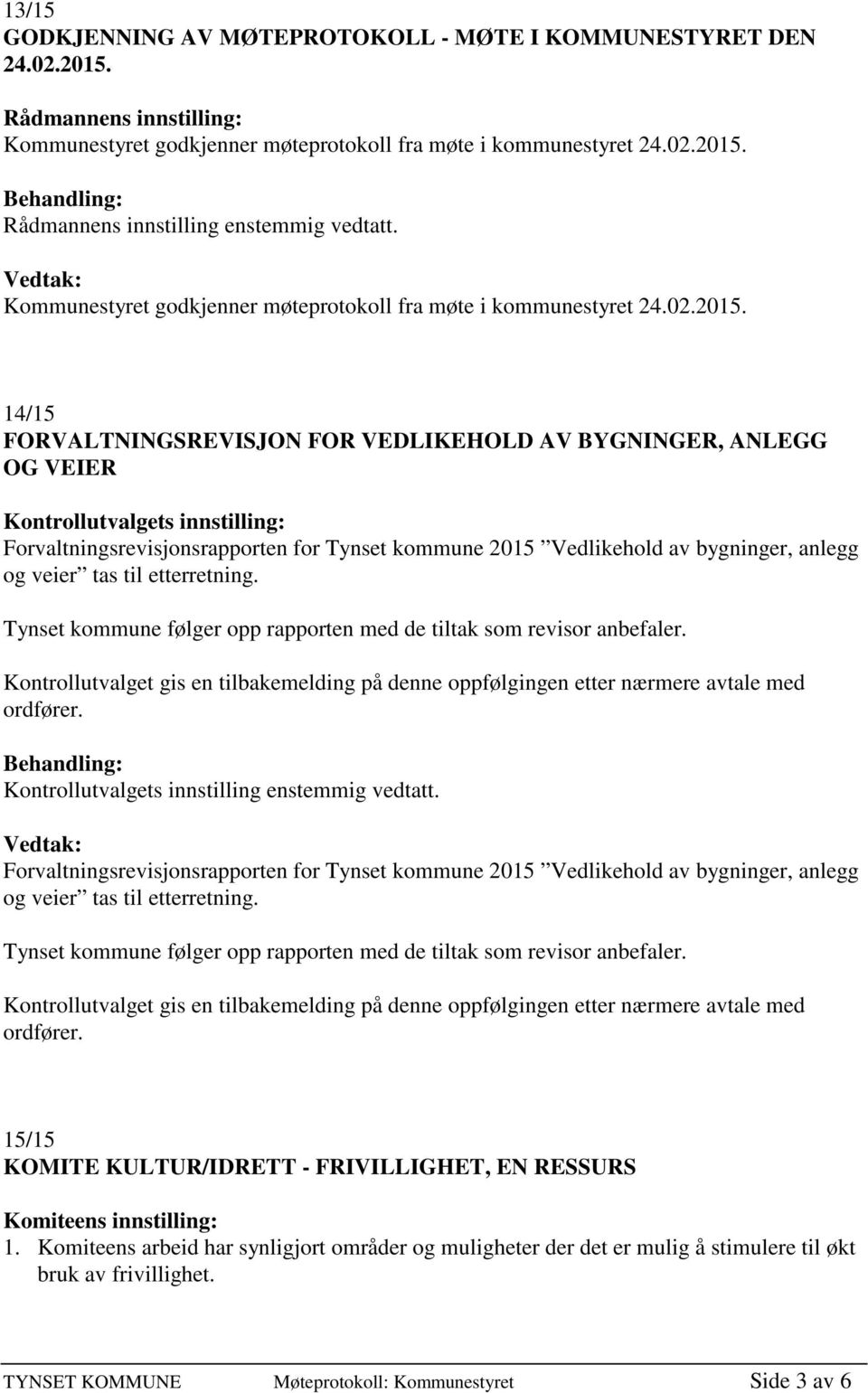 14/15 FORVALTNINGSREVISJON FOR VEDLIKEHOLD AV BYGNINGER, ANLEGG OG VEIER Kontrollutvalgets innstilling: Forvaltningsrevisjonsrapporten for Tynset kommune 2015 Vedlikehold av bygninger, anlegg og