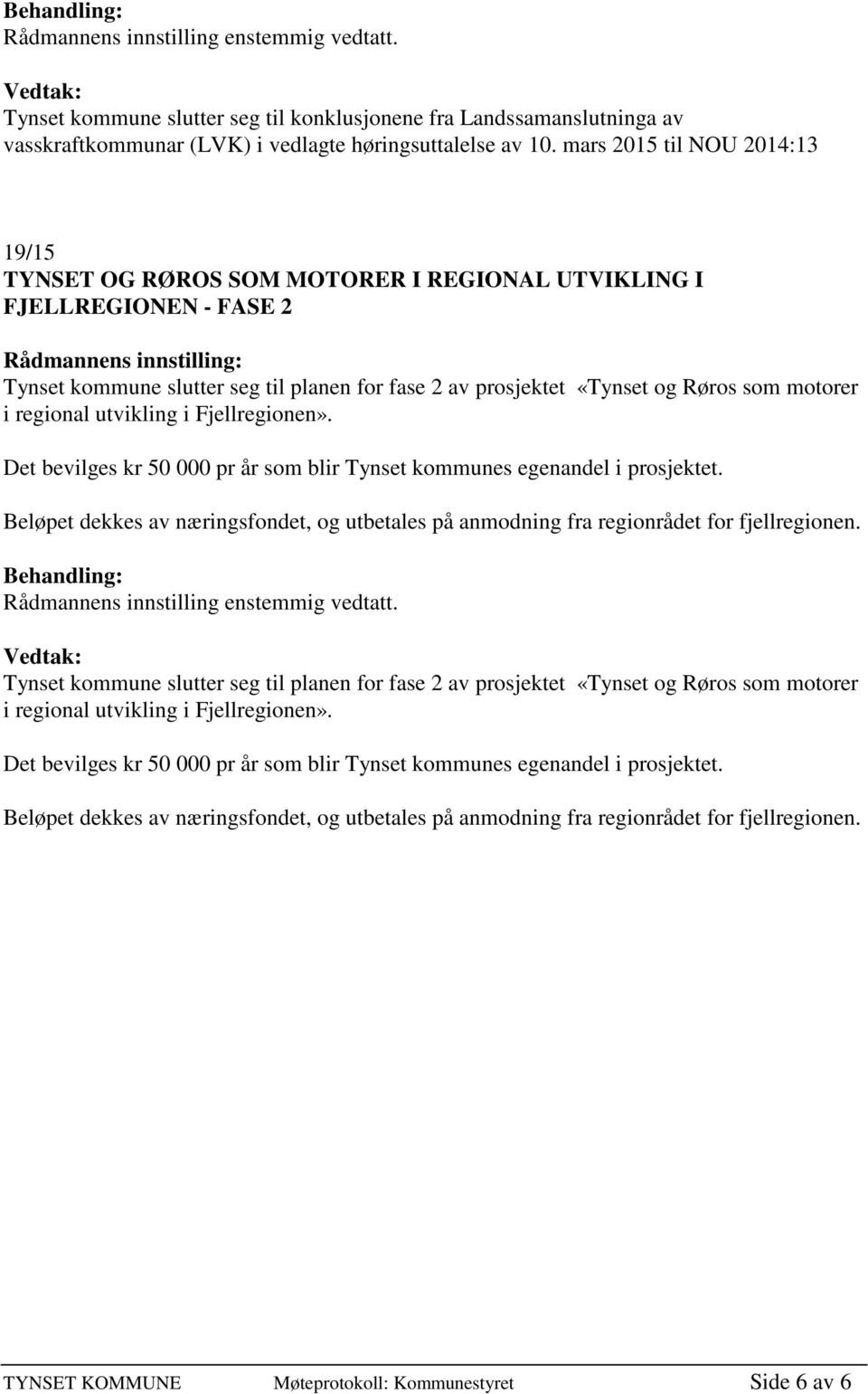 regional utvikling i Fjellregionen». Det bevilges kr 50 000 pr år som blir Tynset kommunes egenandel i prosjektet.