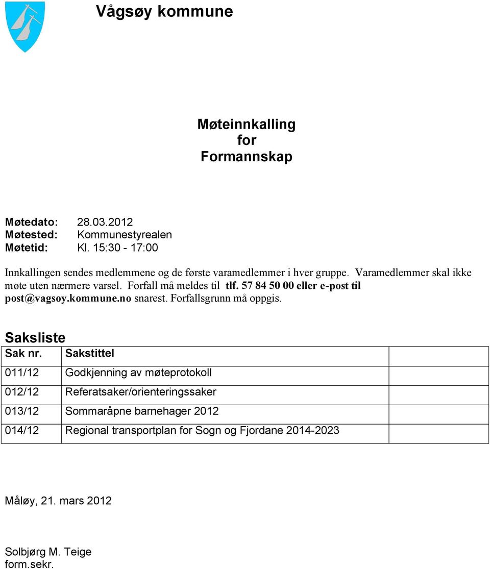 Forfall må meldes til tlf. 57 84 50 00 eller e-post til post@vagsoy.kommune.no snarest. Forfallsgrunn må oppgis. Saksliste Sak nr.