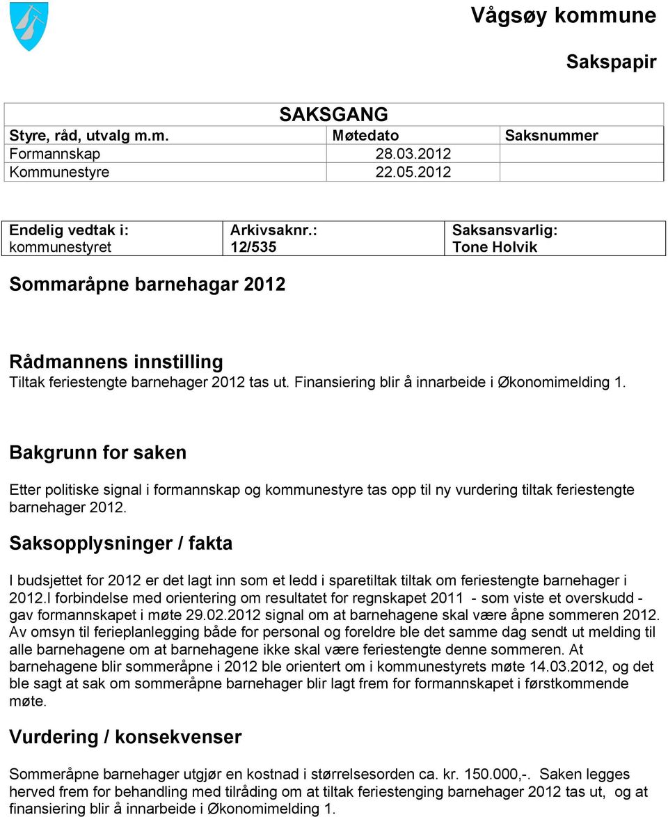 Bakgrunn for saken Etter politiske signal i formannskap og kommunestyre tas opp til ny vurdering tiltak feriestengte barnehager 2012.