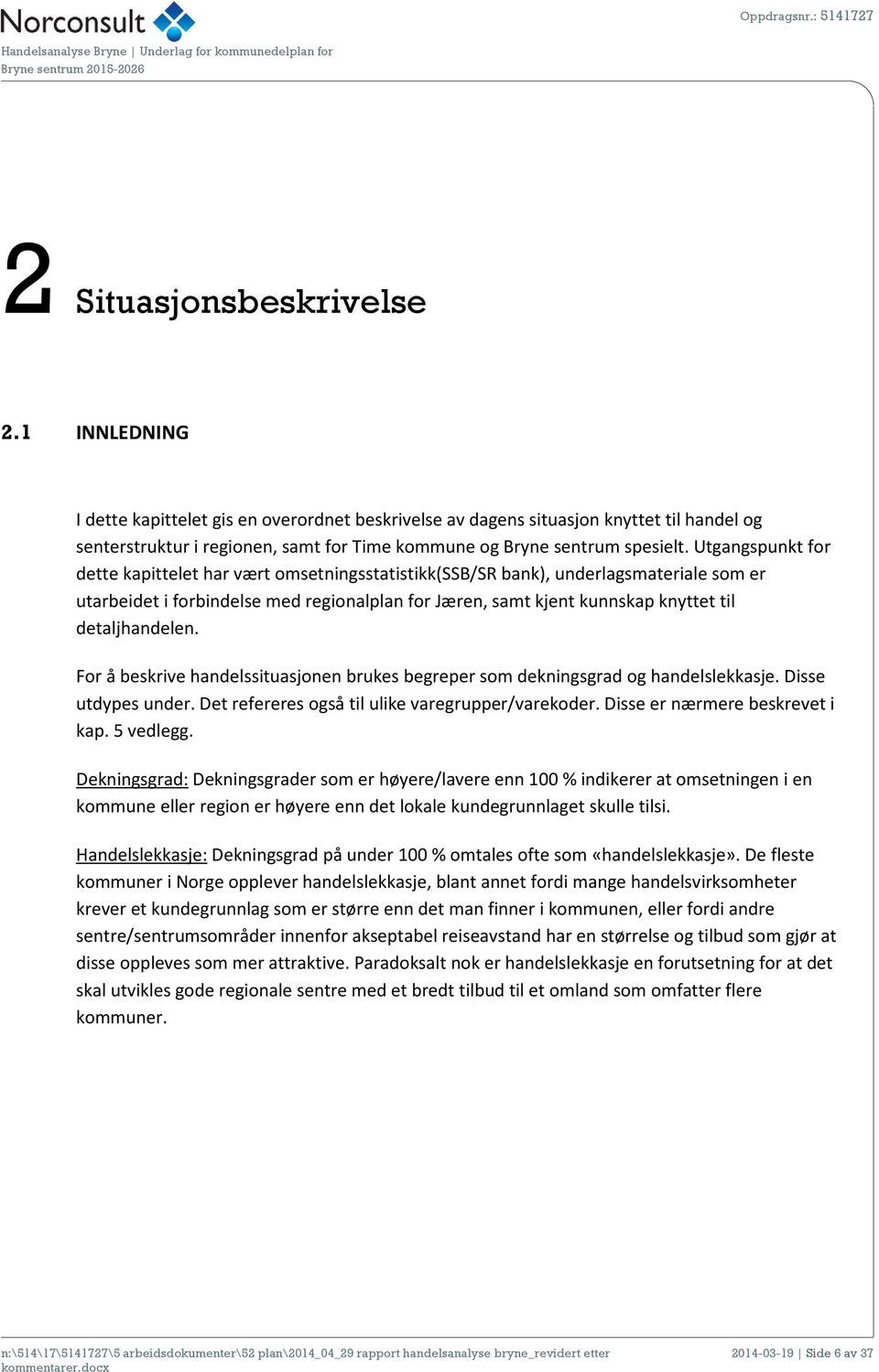 Utgangspunkt for dette kapittelet har vært omsetningsstatistikk(ssb/sr bank), underlagsmateriale som er utarbeidet i forbindelse med regionalplan for Jæren, samt kjent kunnskap knyttet til