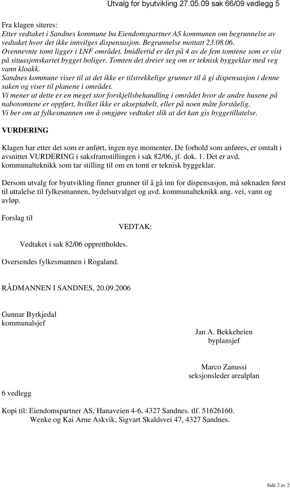 Sandnes kommune viser til at det ikke er tilstrekkelige grunner til å gi dispensasjon i denne saken og viser til planene i området.