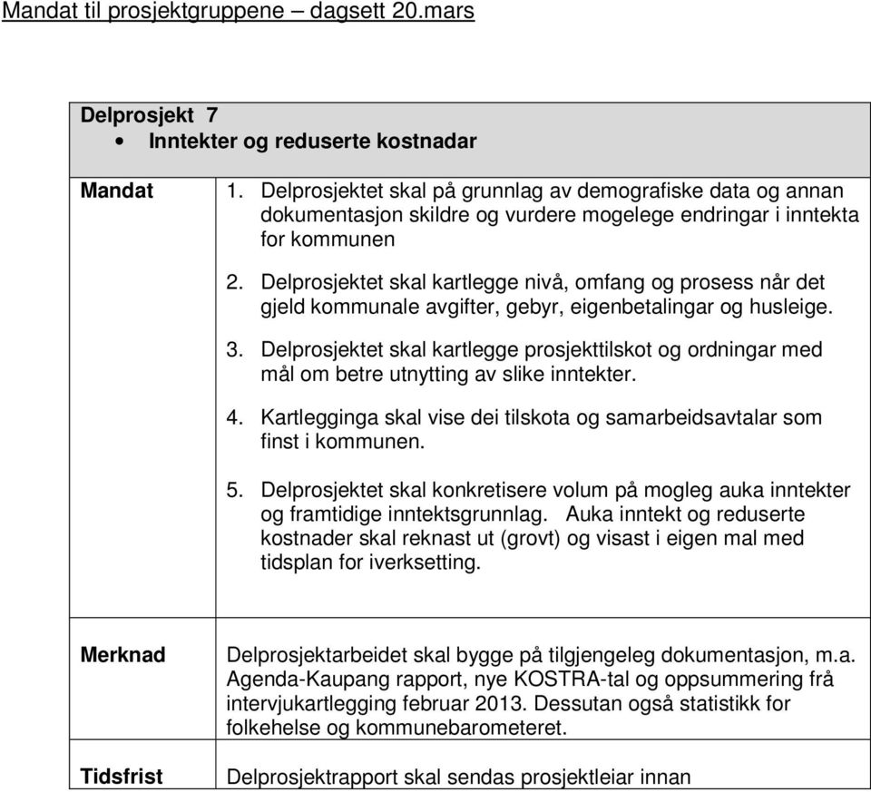 Delprosjektet skal kartlegge nivå, omfang og prosess når det gjeld kommunale avgifter, gebyr, eigenbetalingar og husleige. 3.