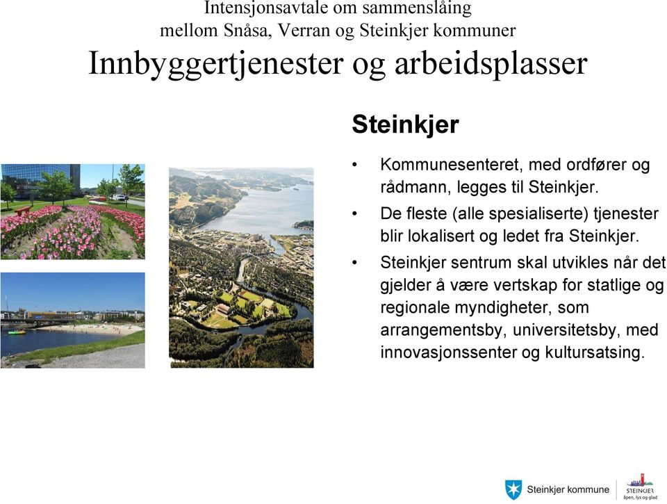 De fleste (alle spesialiserte) tjenester blir lokalisert og ledet fra Steinkjer.