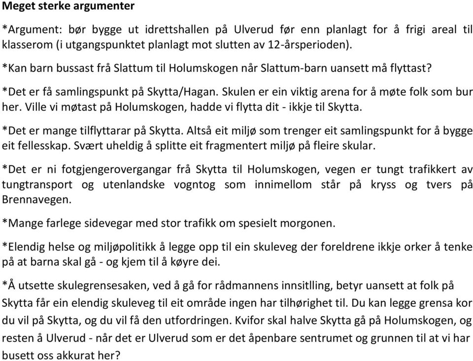 Ville vi møtast på Holumskogen, hadde vi flytta dit - ikkje til Skytta. *Det er mange tilflyttarar på Skytta. Altså eit miljø som trenger eit samlingspunkt for å bygge eit fellesskap.