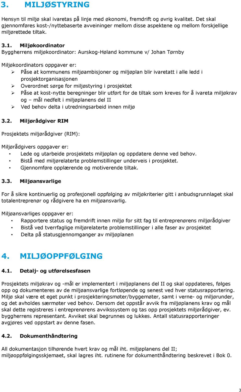 Miljøkoordinator Byggherrens miljøkoordinator: Aurskog-Høland kommune v/ Johan Tørnby Miljøkoordinators oppgaver er: Påse at kommunens miljøambisjoner og miljøplan blir ivaretatt i alle ledd i