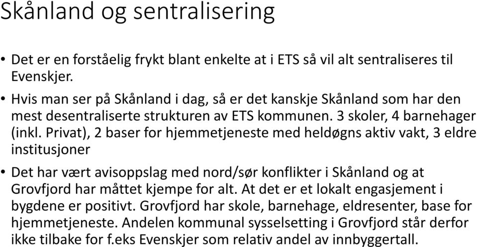 Privat), 2 baser for hjemmetjeneste med heldøgns aktiv vakt, 3 eldre institusjoner Det har vært avisoppslag med nord/sør konflikter i Skånland og at Grovfjord har måttet