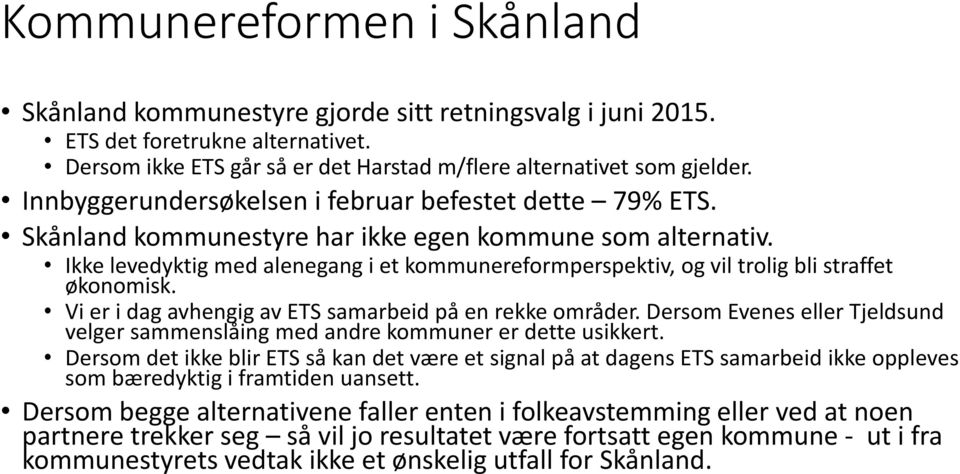 Ikke levedyktig med alenegang i et kommunereformperspektiv, og vil trolig bli straffet økonomisk. Vi er i dag avhengig av ETS samarbeid på en rekke områder.