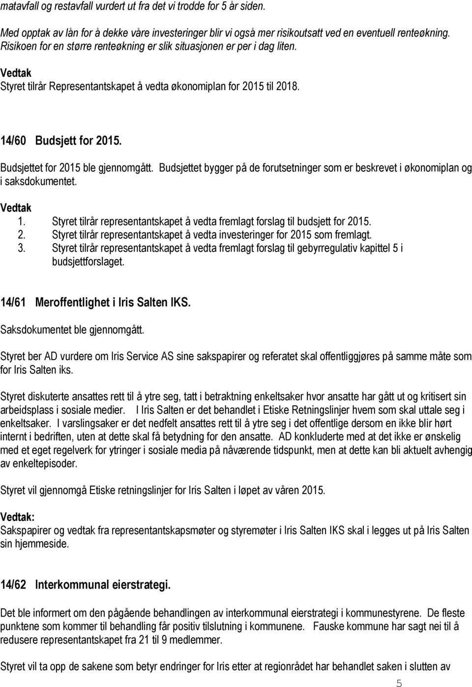 Budsjettet for 2015 ble gjennomgått. Budsjettet bygger på de forutsetninger som er beskrevet i økonomiplan og i saksdokumentet. Vedtak 1.