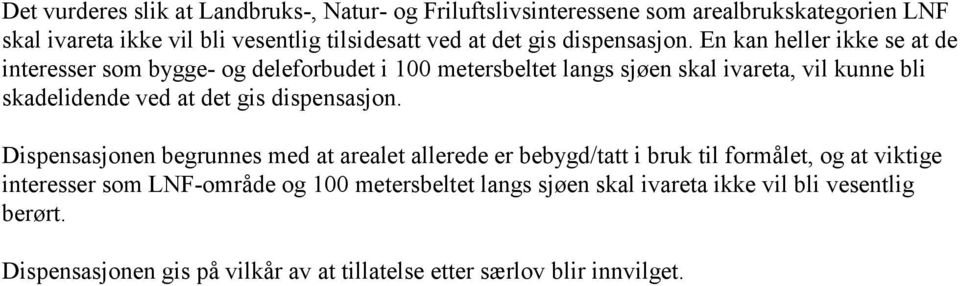 En kan heller ikke se at de interesser som bygge- og deleforbudet i 100 metersbeltet langs sjøen skal ivareta, vil kunne bli skadelidende ved at 