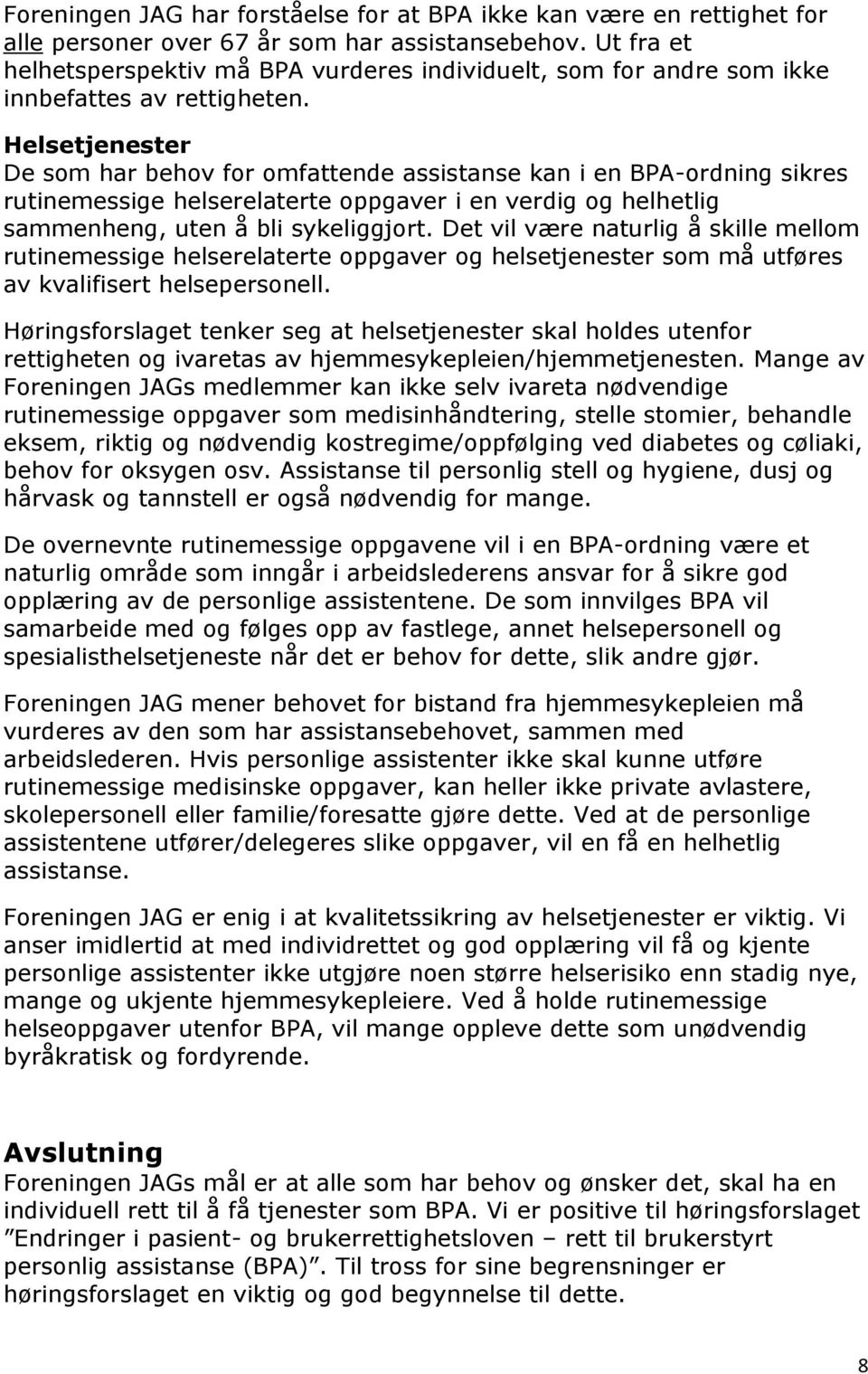 Helsetjenester De som har behov for omfattende assistanse kan i en BPA-ordning sikres rutinemessige helserelaterte oppgaver i en verdig og helhetlig sammenheng, uten å bli sykeliggjort.