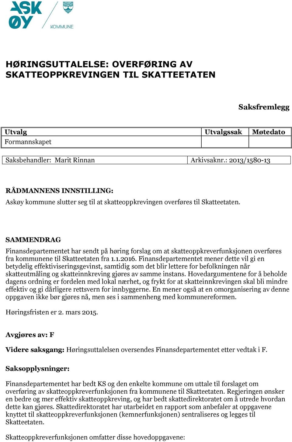 SAMMENDRAG Finansdepartementet har sendt på høring forslag om at skatteoppkreverfunksjonen overføres fra kommunene til Skatteetaten fra 1.1.2016.