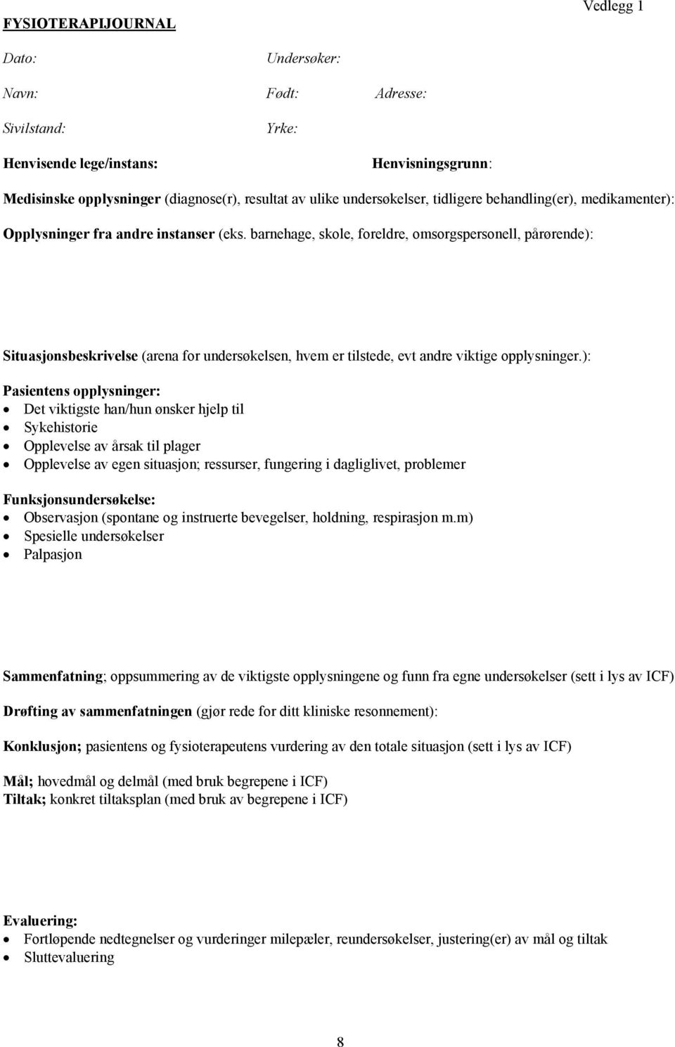 barnehage, skole, foreldre, omsorgspersonell, pårørende): Situasjonsbeskrivelse (arena for undersøkelsen, hvem er tilstede, evt andre viktige opplysninger.