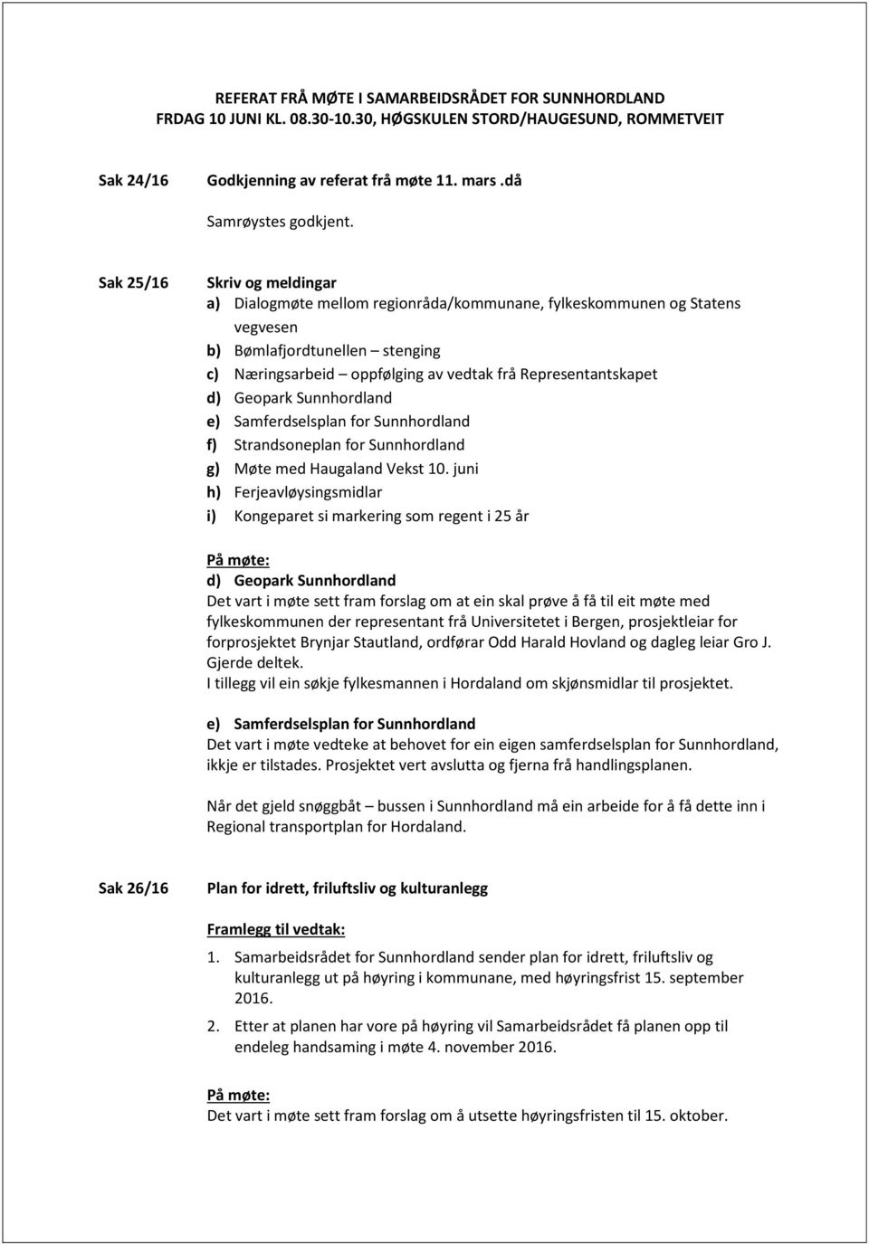 d) Geopark Sunnhordland e) Samferdselsplan for Sunnhordland f) Strandsoneplan for Sunnhordland g) Møte med Haugaland Vekst 10.