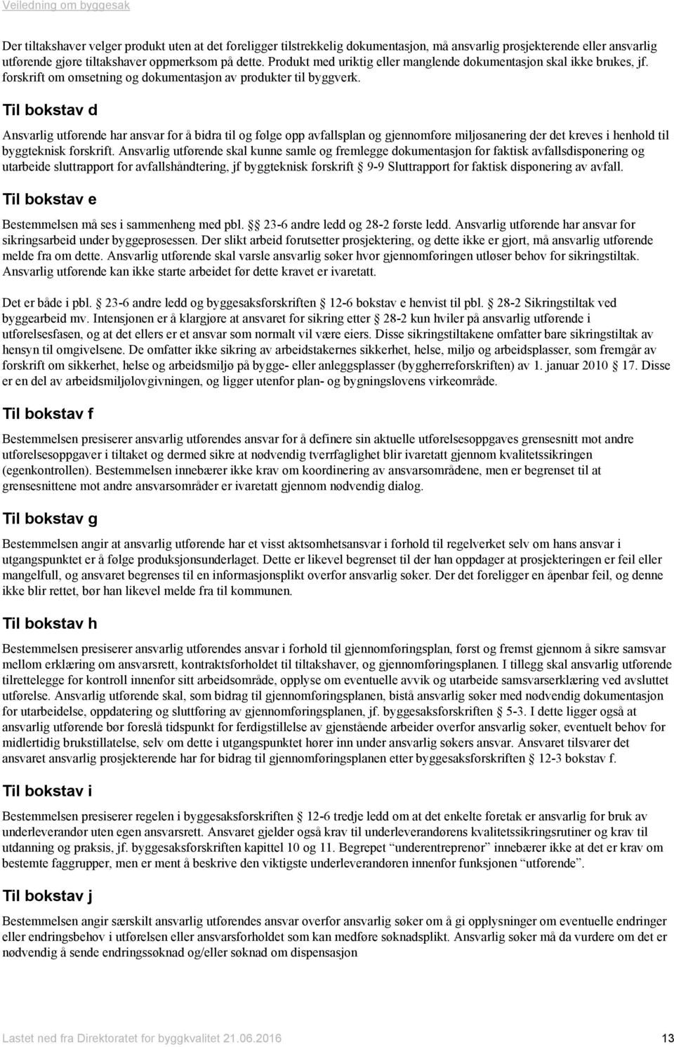 Til bokstav d Ansvarlig utførende har ansvar for å bidra til og følge opp avfallsplan og gjennomføre miljøsanering der det kreves i henhold til byggteknisk forskrift.