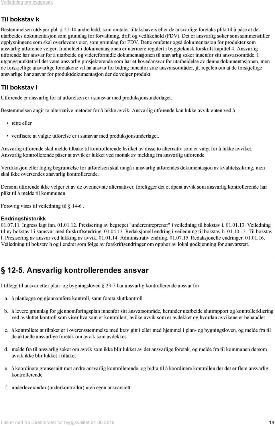 Det er ansvarlig søker som sammenstiller opplysningene som skal overleveres eier, som grunnlag for FDV. Dette omfatter også dokumentasjon for produkter som ansvarlig utførende velger.