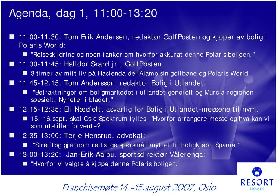 3 timer av mitt liv på Hacienda del Alamo sin golfbane og Polaris World 11:45-12:15: Tom Andersson, redaktør Bolig i Utlandet: "Betraktninger om boligmarkedet i utlandet generelt og Murcia-regionen