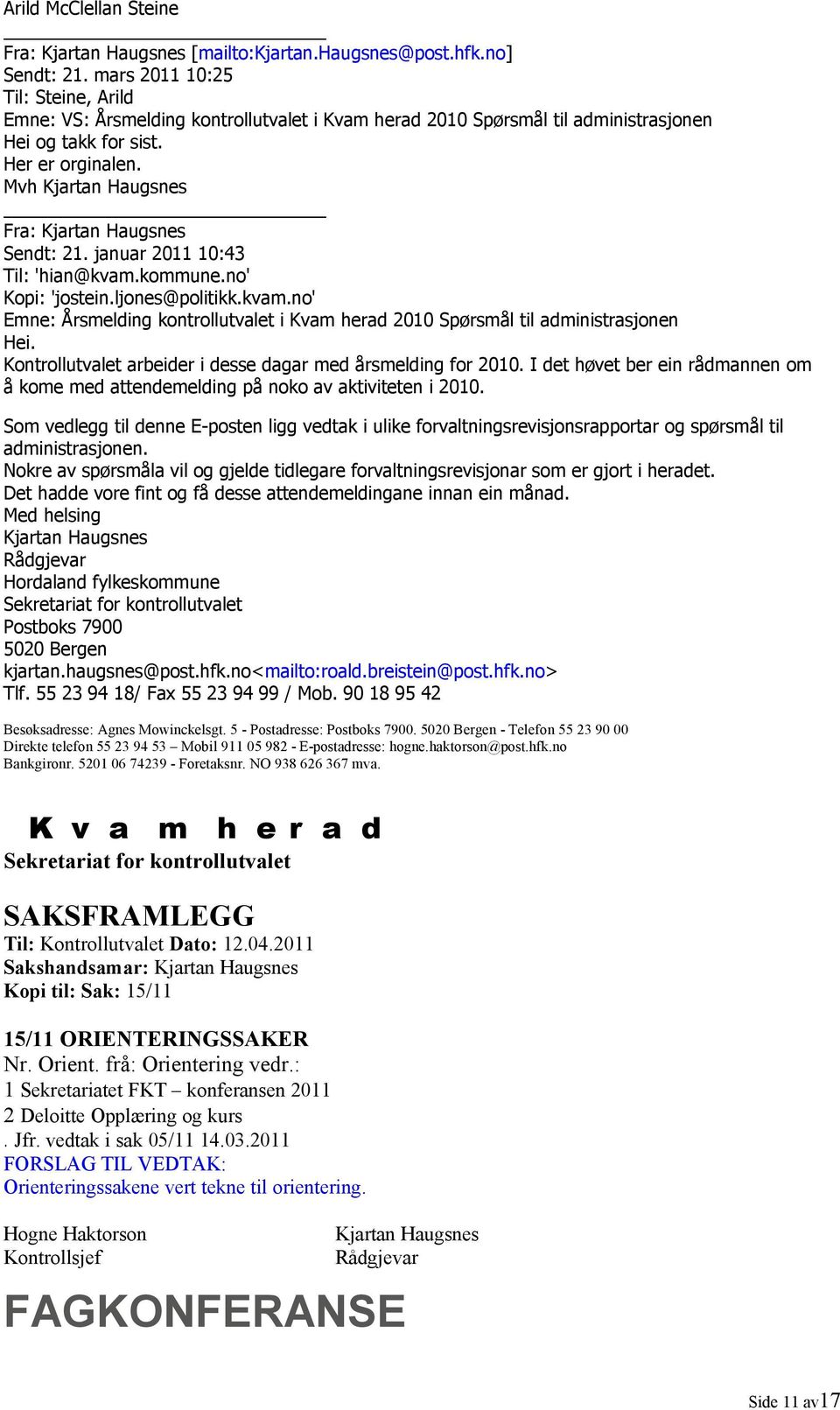 januar 2011 10:43 Til: 'hian@kvam.kommune.no' Kopi: 'jostein.ljones@politikk.kvam.no' Emne: Årsmelding kontrollutvalet i Kvam herad 2010 Spørsmål til administrasjonen Hei.