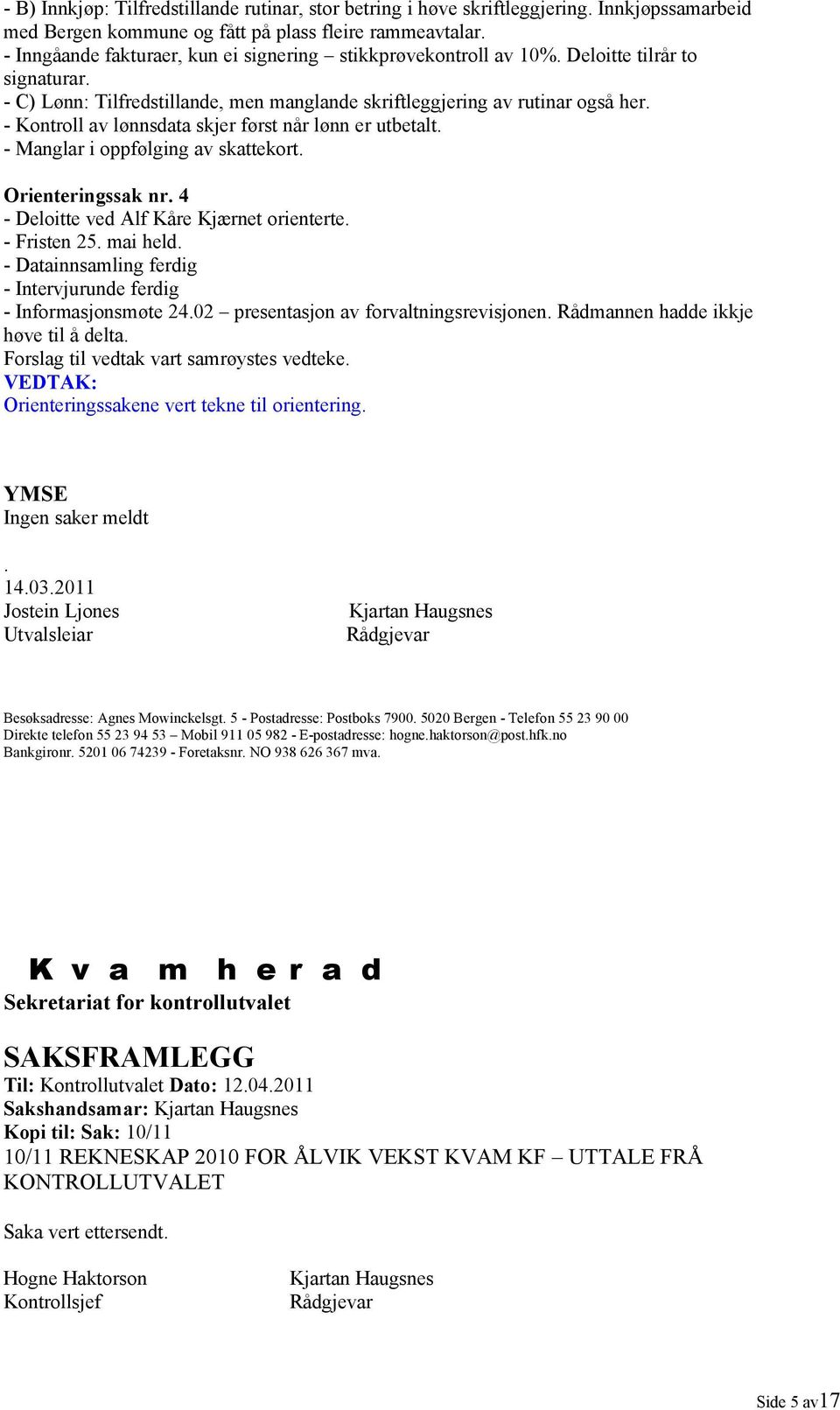 - Kontroll av lønnsdata skjer først når lønn er utbetalt. - Manglar i oppfølging av skattekort. Orienteringssak nr. 4 - Deloitte ved Alf Kåre Kjærnet orienterte. - Fristen 25. mai held.