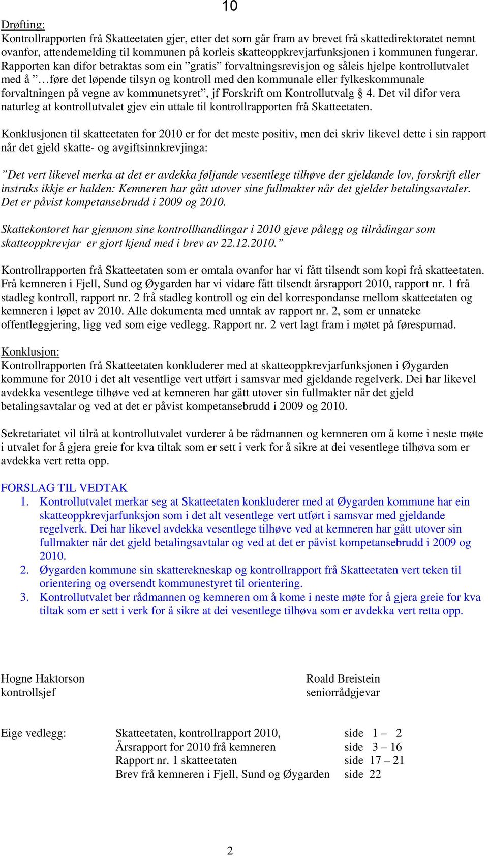 Rapporten kan difor betraktas som ein gratis forvaltningsrevisjon og såleis hjelpe kontrollutvalet med å føre det løpende tilsyn og kontroll med den kommunale eller fylkeskommunale forvaltningen på