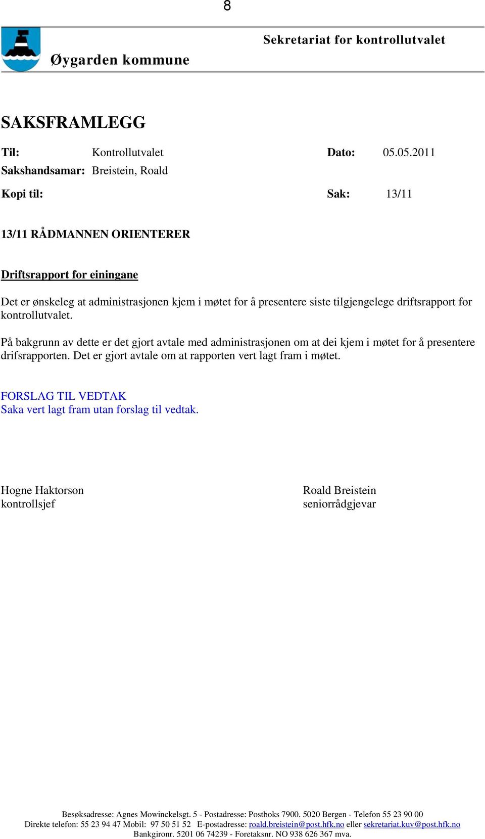 tilgjengelege driftsrapport for kontrollutvalet. På bakgrunn av dette er det gjort avtale med administrasjonen om at dei kjem i møtet for å presentere drifsrapporten.