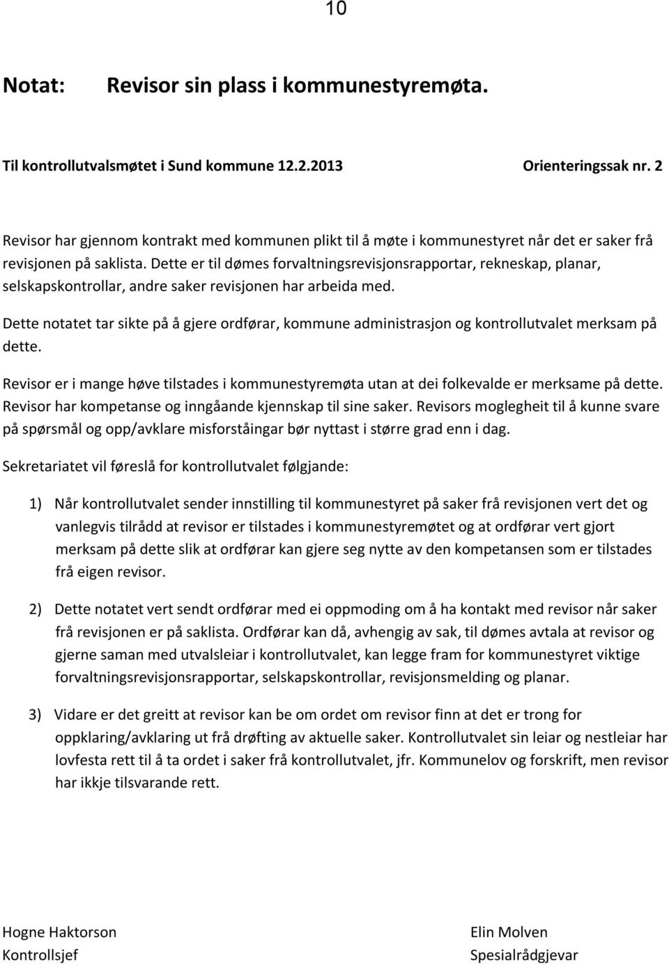 Dette er til dømes forvaltningsrevisjonsrapportar, rekneskap, planar, selskapskontrollar, andre saker revisjonen har arbeida med.