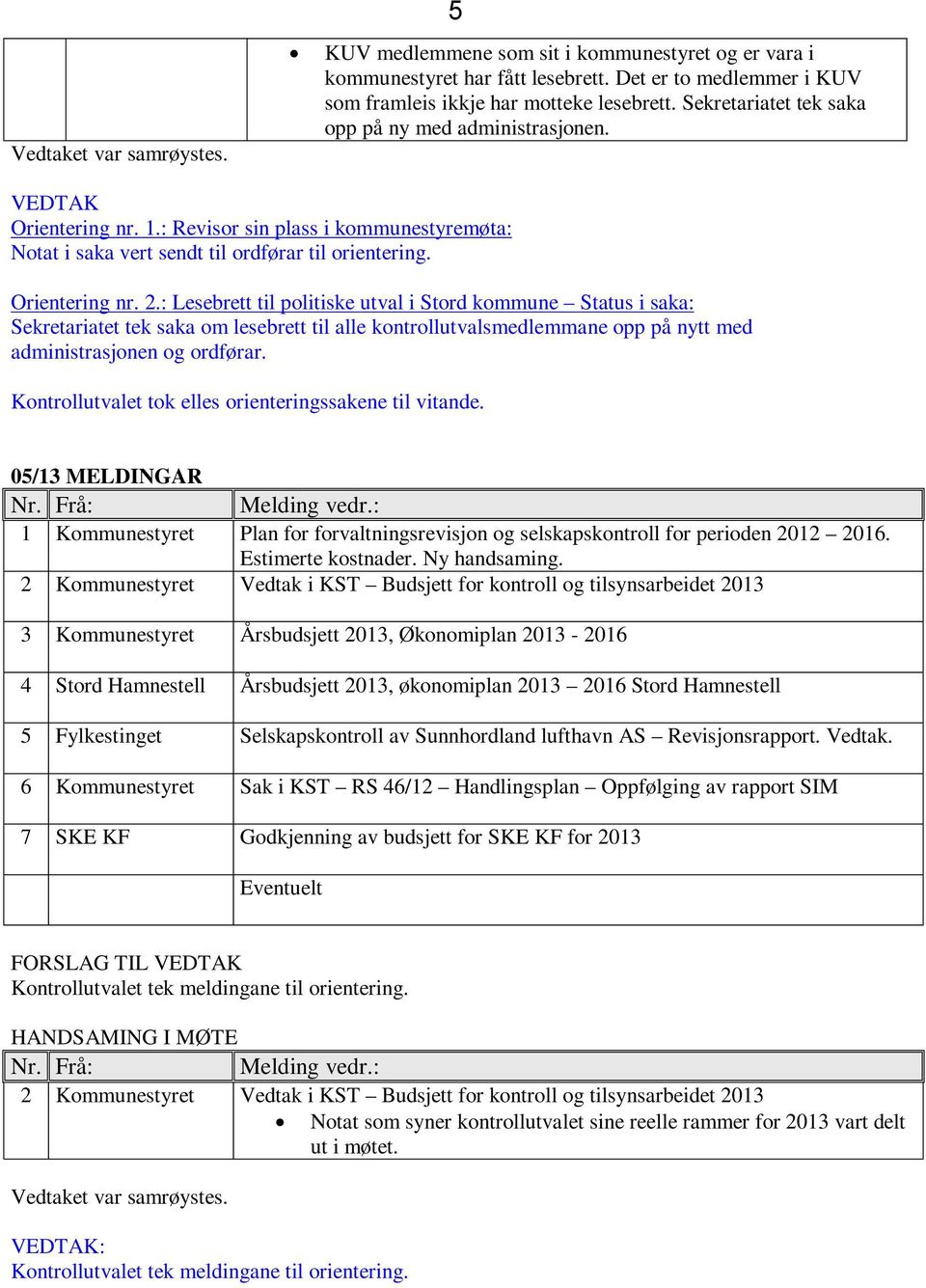 : Lesebrett til politiske utval i Stord kommune Status i saka: Sekretariatet tek saka om lesebrett til alle kontrollutvalsmedlemmane opp på nytt med administrasjonen og ordførar.