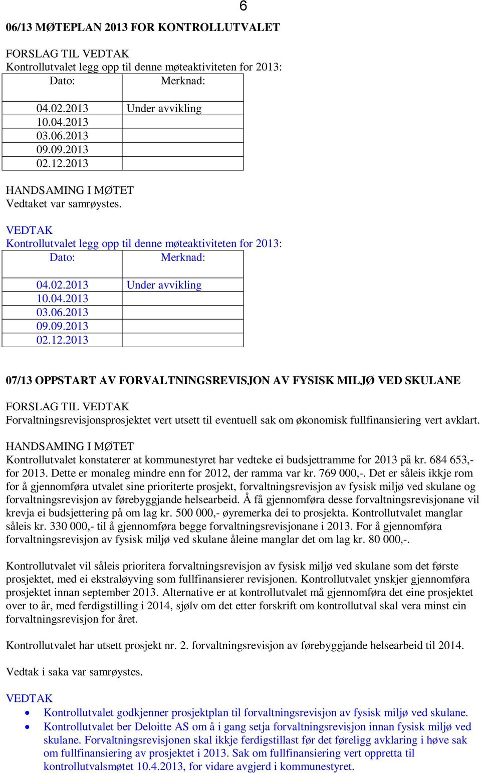 12.2013 6 07/13 OPPSTART AV FORVALTNINGSREVISJON AV FYSISK MILJØ VED SKULANE FORSLAG TIL VEDTAK Forvaltningsrevisjonsprosjektet vert utsett til eventuell sak om økonomisk fullfinansiering vert