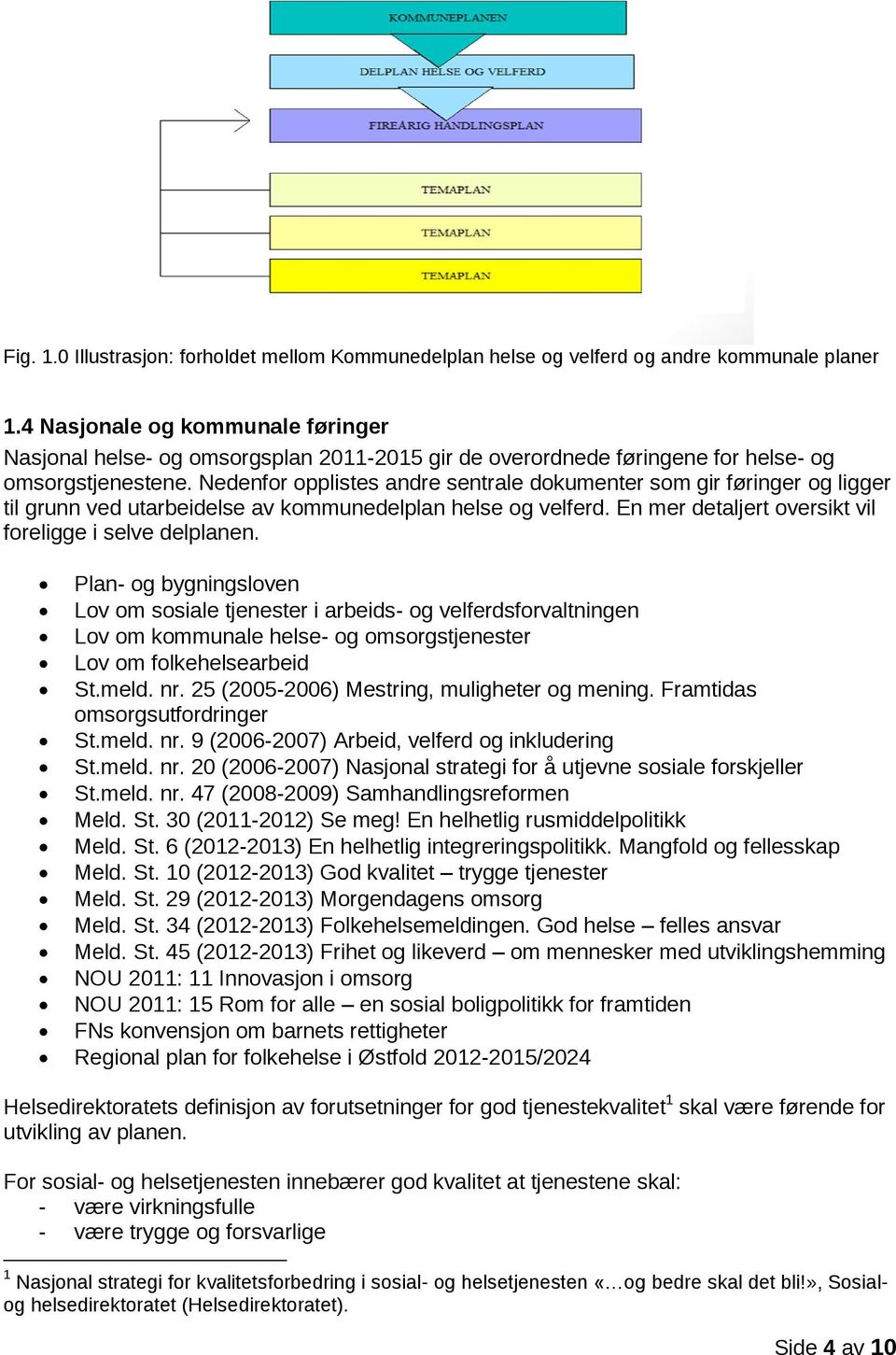 Nedenfor opplistes andre sentrale dokumenter som gir føringer og ligger til grunn ved utarbeidelse av kommunedelplan helse og velferd. En mer detaljert oversikt vil foreligge i selve delplanen.