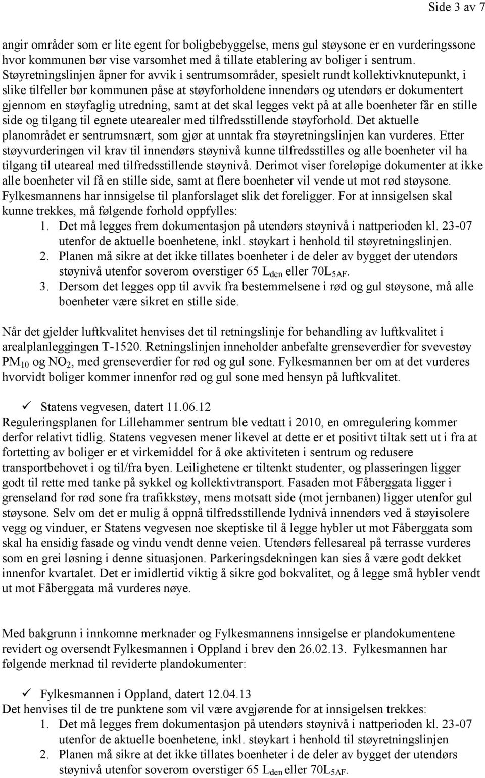 støyfaglig utredning, samt at det skal legges vekt på at alle boenheter får en stille side og tilgang til egnete utearealer med tilfredsstillende støyforhold.