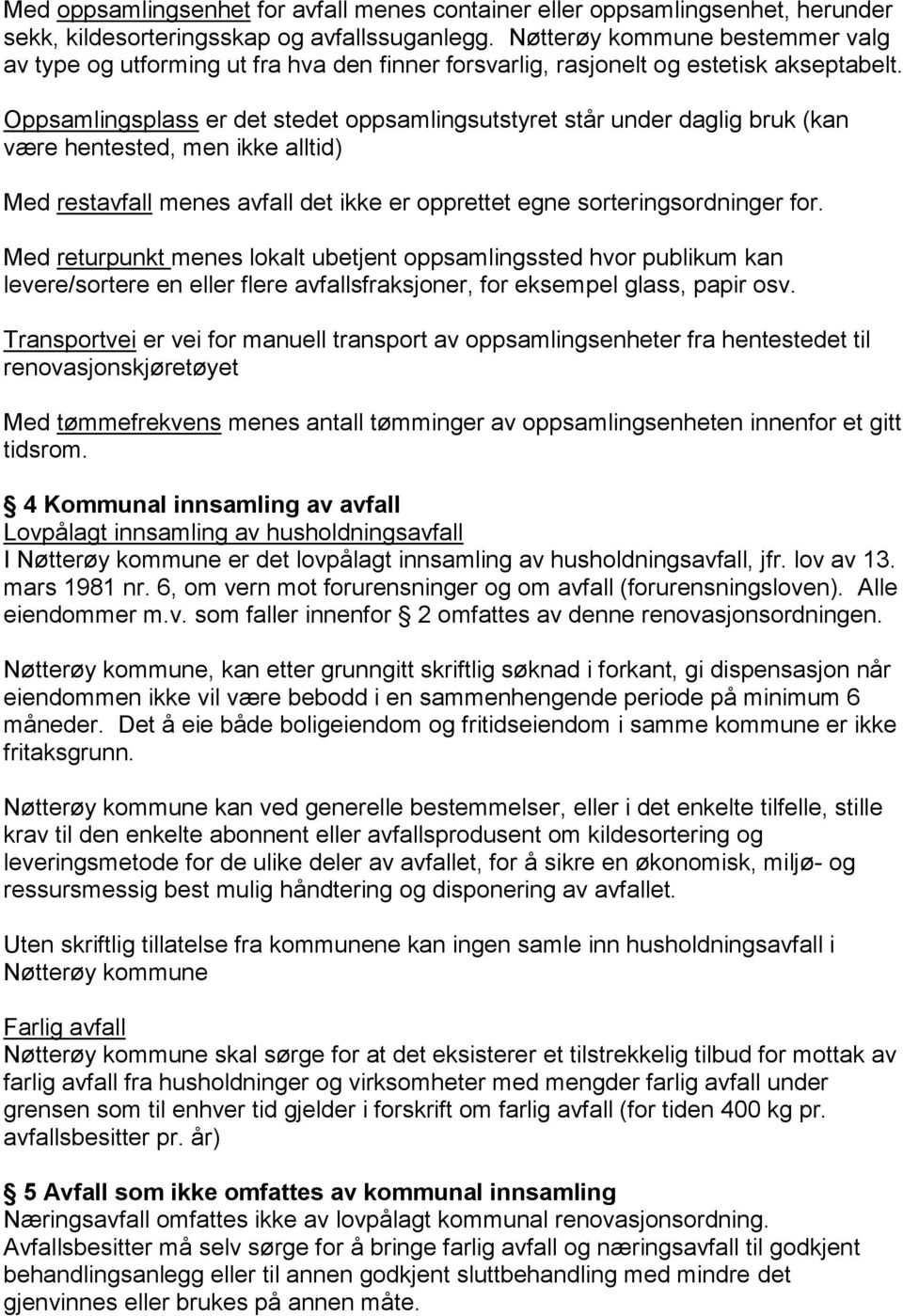 Oppsamlingsplass er det stedet oppsamlingsutstyret står under daglig bruk (kan være hentested, men ikke alltid) Med restavfall menes avfall det ikke er opprettet egne sorteringsordninger for.