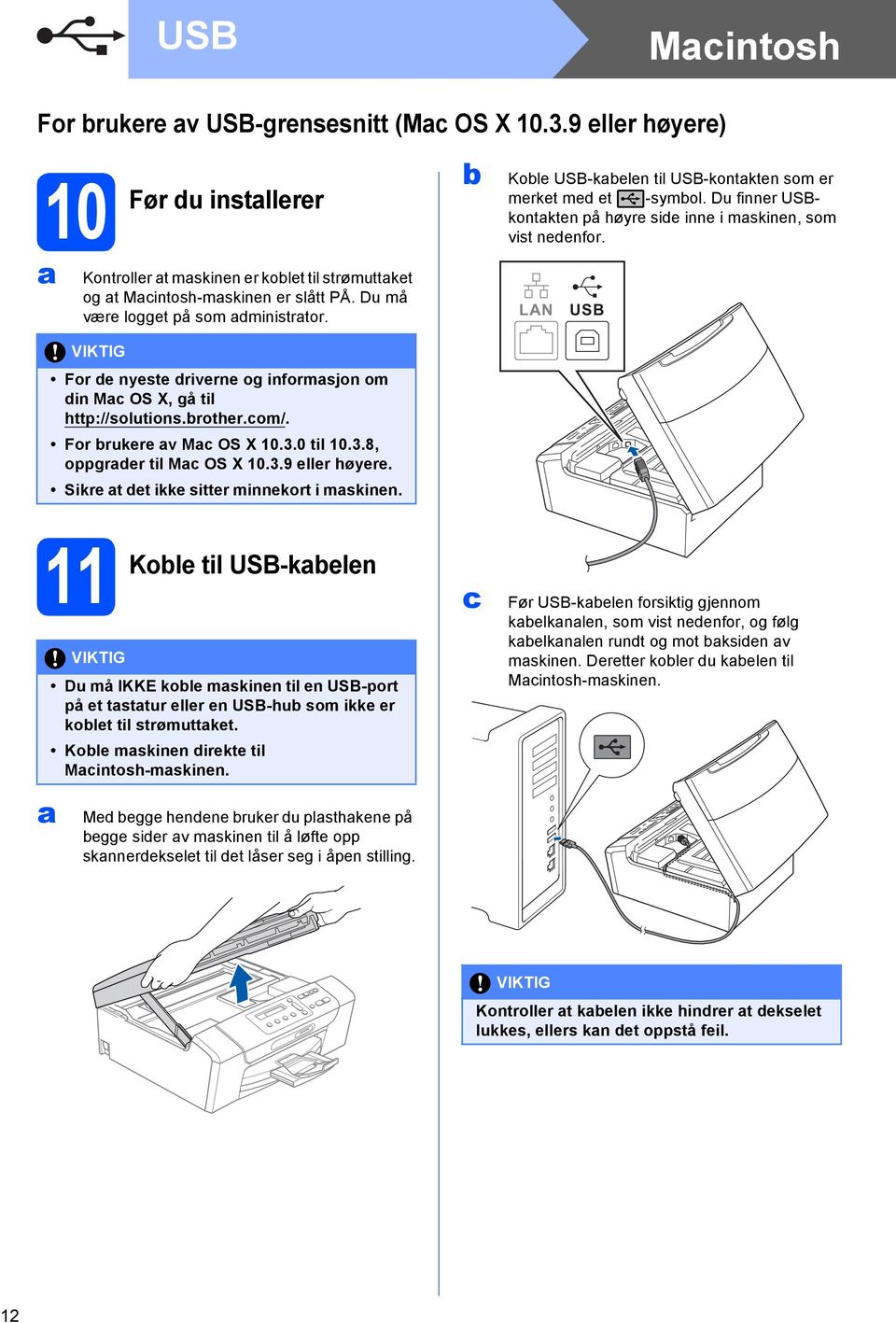 Sikre t det ikke sitter minnekort i mskinen. Kole USB-kelen til USB-kontkten som er merket med et -symol. Du finner USBkontkten på høyre side inne i mskinen, som vist nedenfor.