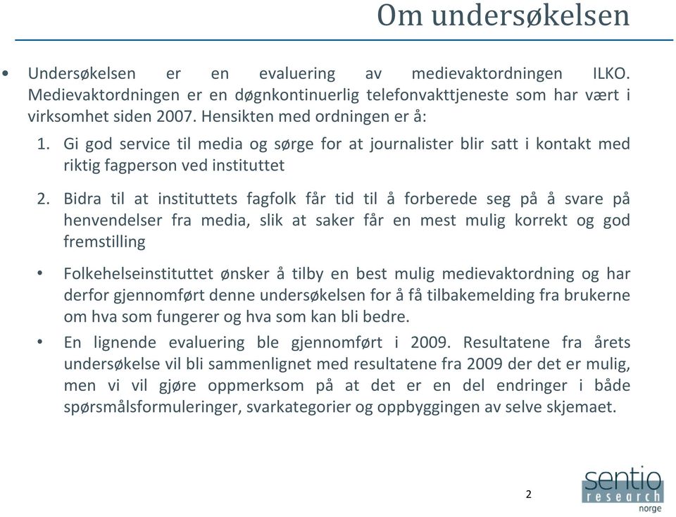 Bidra til at instituttets fagfolk får tid til å forberede seg på å svare på henvendelser fra media, slik at saker får en mest mulig korrekt og god fremstilling Folkehelseinstituttet ønsker å tilby en