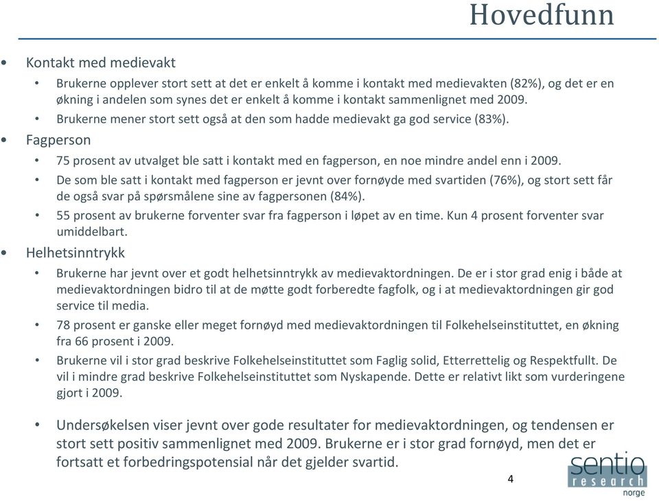 Fagperson 75 prosent av utvalget ble satt i kontakt med en fagperson, en noe mindre andel enn i 2009.