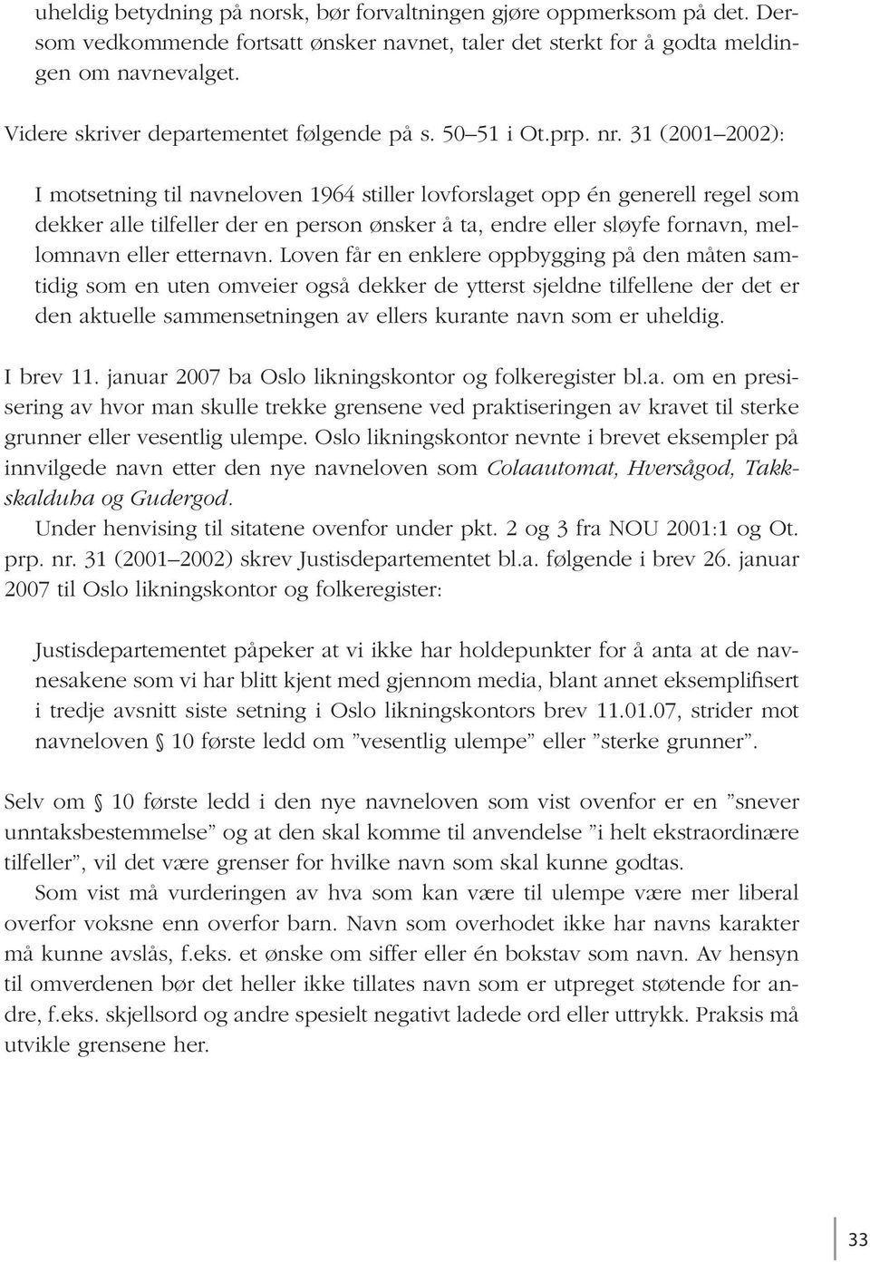 31 (2001 2002): I motsetning til navneloven 1964 stiller lovforslaget opp én generell regel som dekker alle tilfeller der en person ønsker å ta, endre eller sløyfe fornavn, mellomnavn eller etternavn.