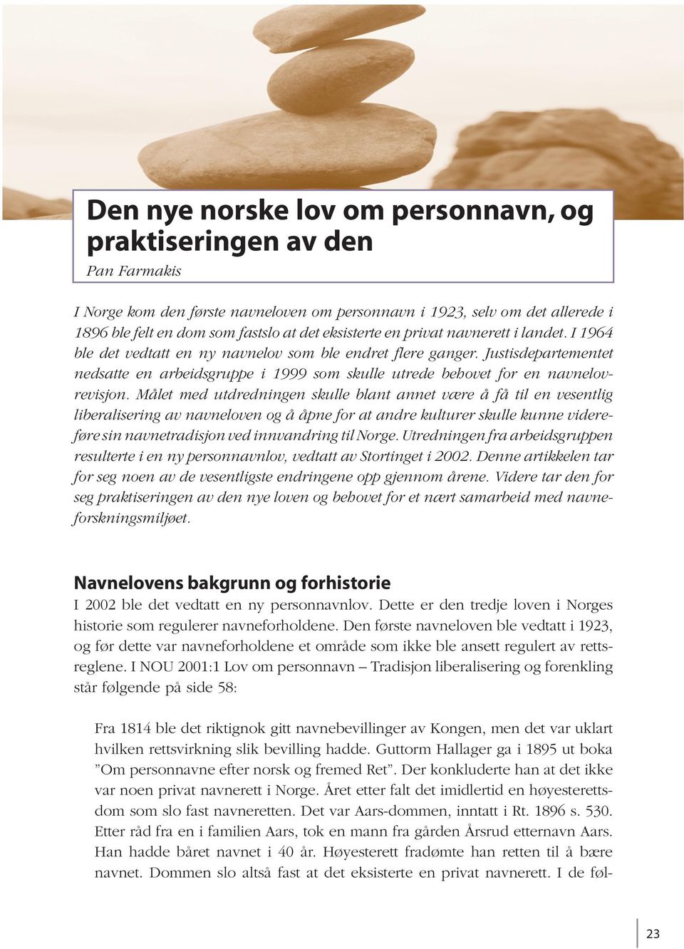 Justisdepartementet nedsatte en arbeidsgruppe i 1999 som skulle utrede behovet for en navnelovrevisjon.