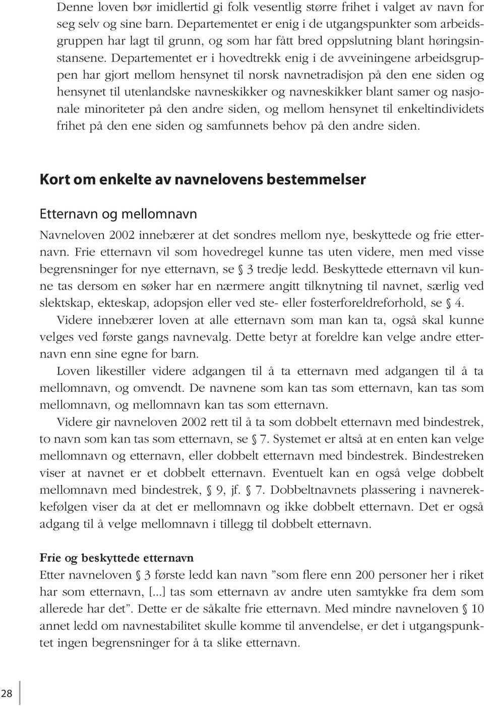 Departementet er i hovedtrekk enig i de avveiningene arbeidsgruppen har gjort mellom hensynet til norsk navnetradisjon på den ene siden og hensynet til utenlandske navneskikker og navneskikker blant