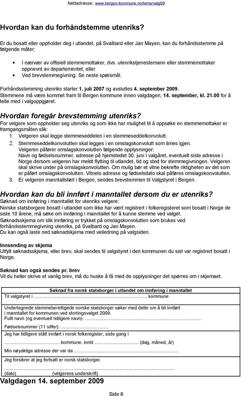 Stemmene må være kommet fram til Bergen kommune innen valgdagen, 14. september, kl. 21.00 for å telle med i valgoppgjøret. Hvordan foregår brevstemming utenriks?