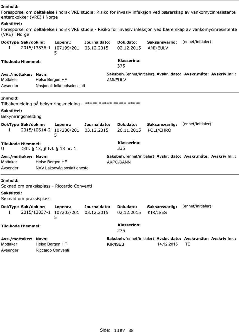 : AM/ELV Nasjonalt folkehelseinstitutt Tilbakemelding på bekymringsmelding - ***** ***** ***** ***** Bekymringsmelding 201/10614-2 107200/201 26.11.201 OL/CHRO 33 Avs./mottaker: Navn: Saksbeh. Avskr.