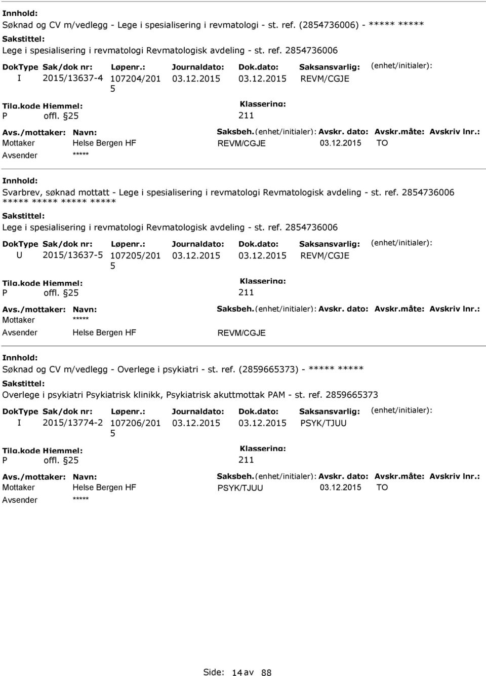 284736006 ***** ***** ***** ***** Lege i spesialisering i revmatologi Revmatologisk avdeling - st. ref. 284736006 201/13637-10720/201 REVM/CGJE offl. 2 Avs./mottaker: Navn: Saksbeh. Avskr.