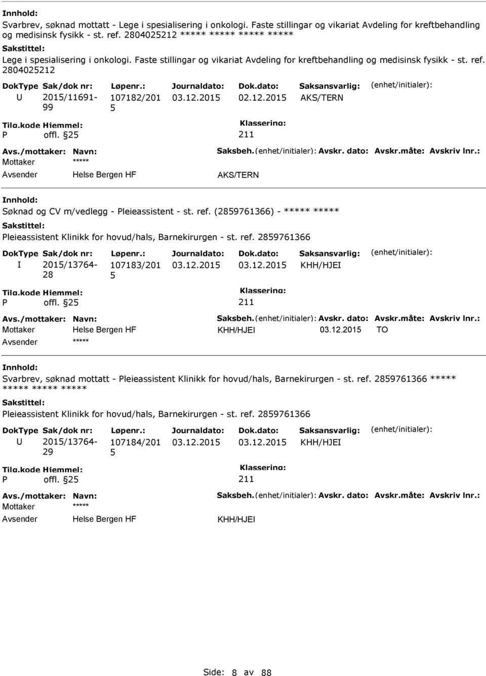 2 Avs./mottaker: Navn: Saksbeh. Avskr. dato: Avskr.måte: Avskriv lnr.: AKS/TERN Søknad og CV m/vedlegg - leieassistent - st. ref.