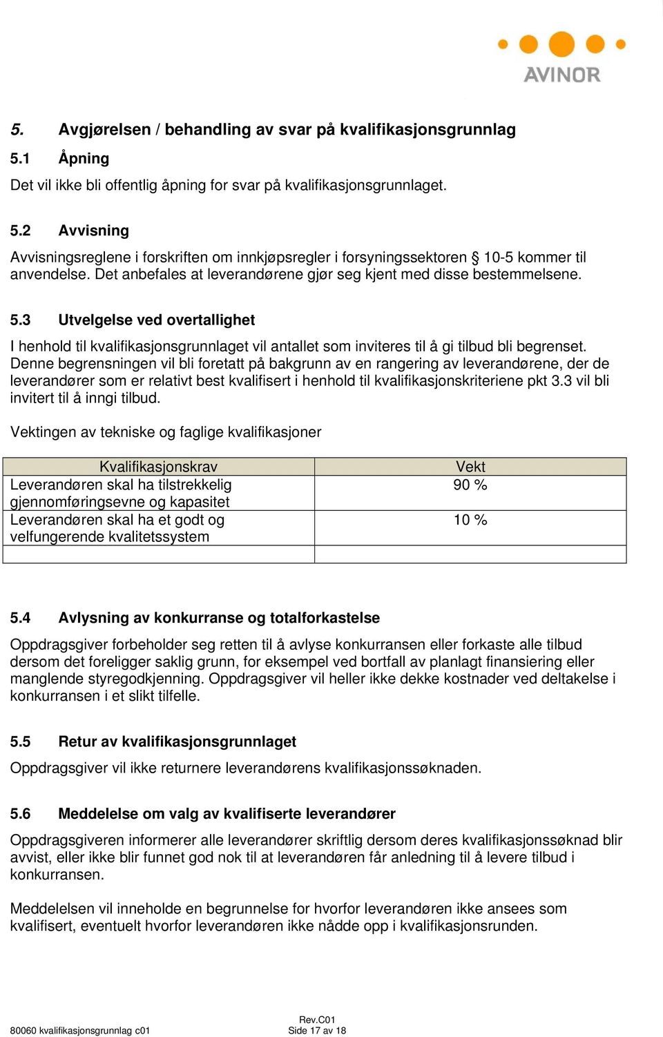 Denne begrensningen vil bli foretatt på bakgrunn av en rangering av leverandørene, der de leverandører som er relativt best kvalifisert i henhold til kvalifikasjonskriteriene pkt 3.