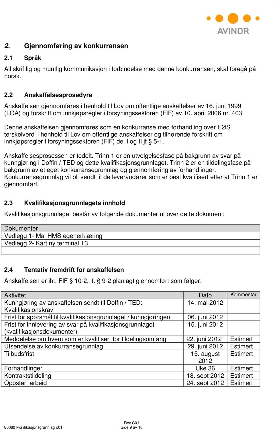 Denne anskaffelsen gjennomføres som en konkurranse med forhandling over EØS terskelverdi i henhold til Lov om offentlige anskaffelser og tilhørende forskrift om innkjøpsregler i forsyningssektoren