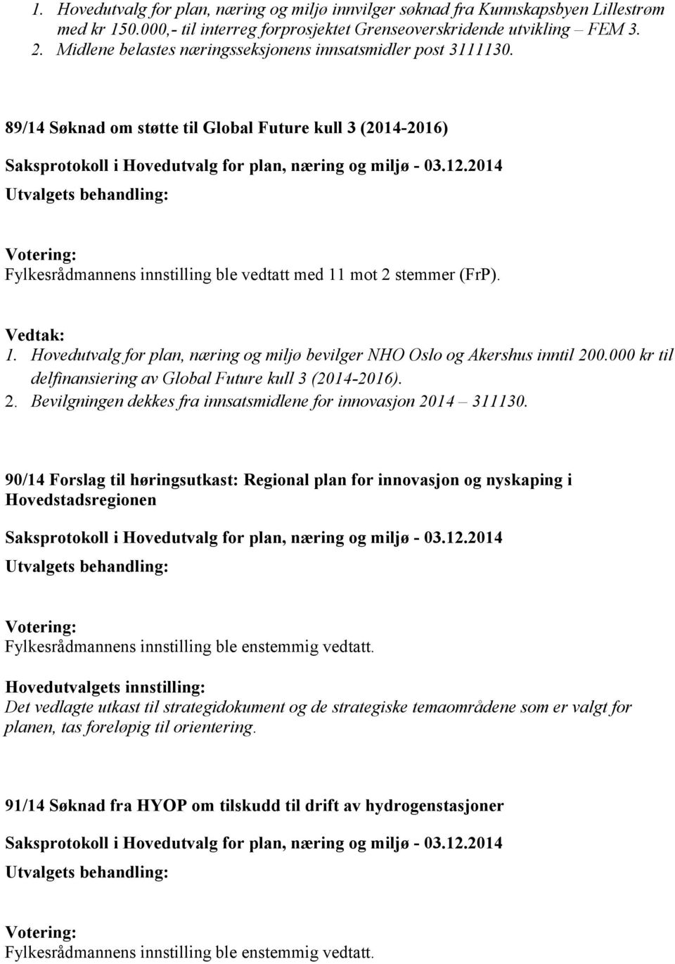 Vedtak: 1. Hovedutvalg for plan, næring og miljø bevilger NHO Oslo og Akershus inntil 200.000 kr til delfinansiering av Global Future kull 3 (2014-2016). 2. Bevilgningen dekkes fra innsatsmidlene for innovasjon 2014 311130.