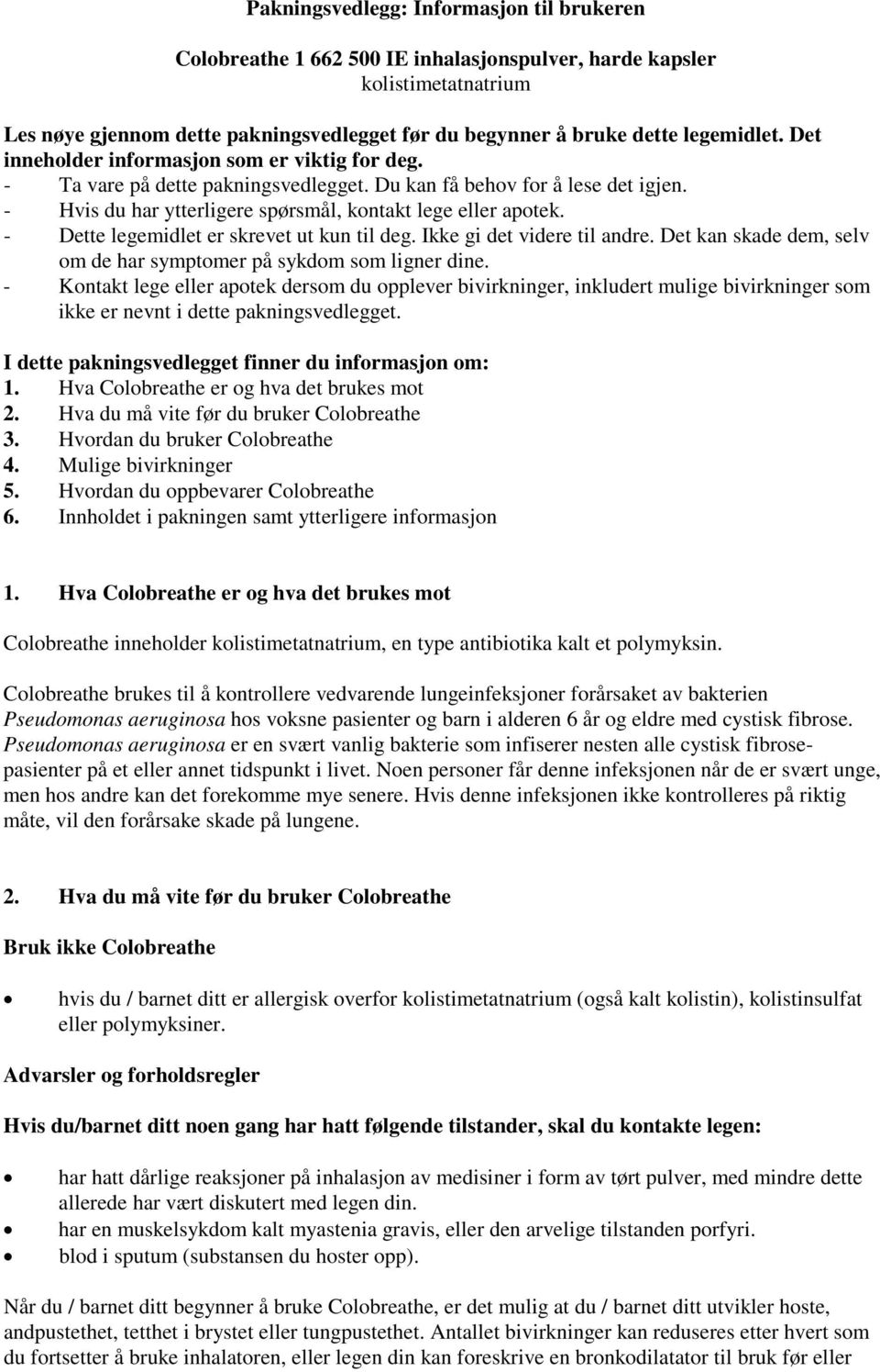 - Dette legemidlet er skrevet ut kun til deg. Ikke gi det videre til andre. Det kan skade dem, selv om de har symptomer på sykdom som ligner dine.