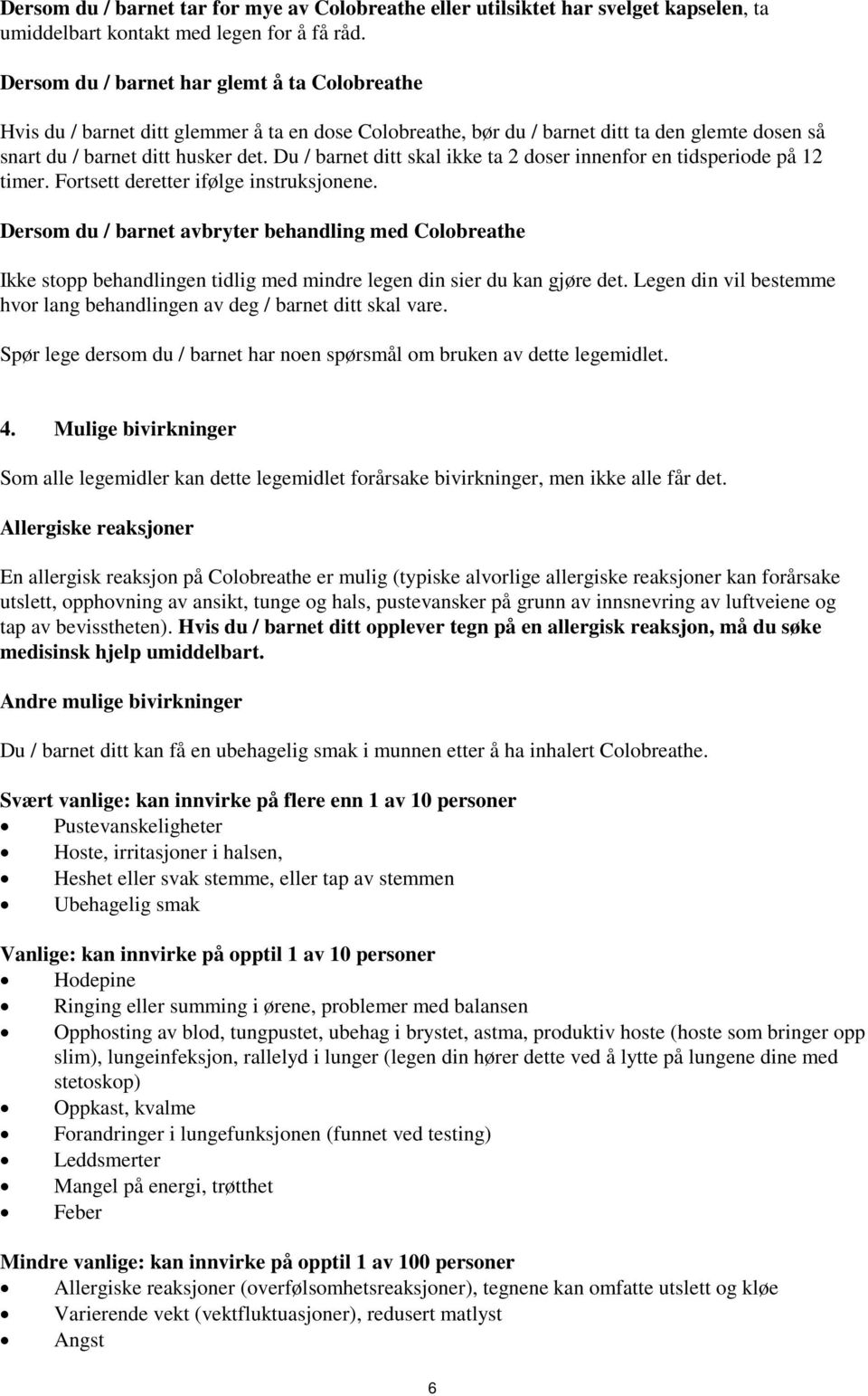 Du / barnet ditt skal ikke ta 2 doser innenfor en tidsperiode på 12 timer. Fortsett deretter ifølge instruksjonene.