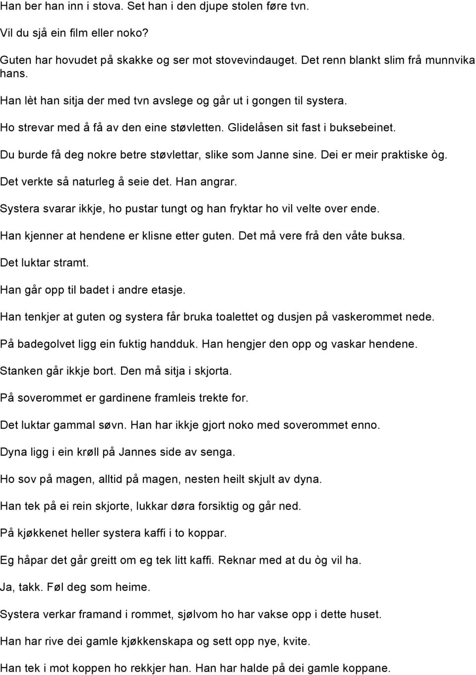 Du burde få deg nokre betre støvlettar, slike som Janne sine. Dei er meir praktiske òg. Det verkte så naturleg å seie det. Han angrar.